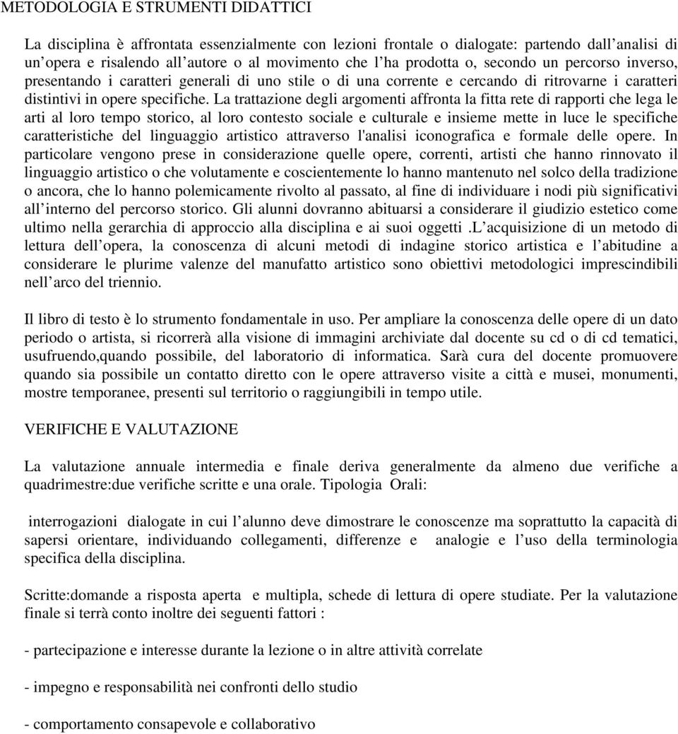 La trattazione degli argomenti affronta la fitta rete di rapporti che lega le arti al loro tempo storico, al loro contesto sociale e culturale e insieme mette in luce le specifiche caratteristiche