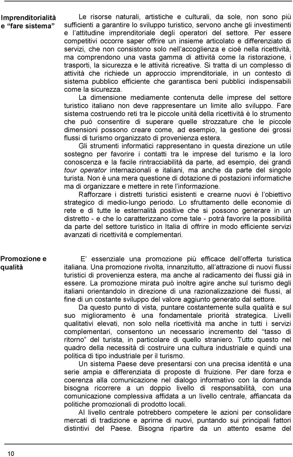 Per essere competitivi occorre saper offrire un insieme articolato e differenziato di servizi, che non consistono solo nell accoglienza e cioè nella ricettività, ma comprendono una vasta gamma di