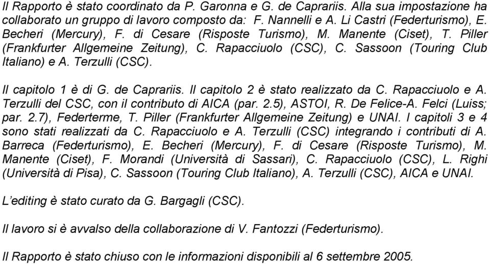 Il capitolo 1 è di G. de Caprariis. Il capitolo 2 è stato realizzato da C. Rapacciuolo e A. Terzulli del CSC, con il contributo di AICA (par. 2.5), ASTOI, R. De Felice-A. Felci (Luiss; par. 2.7), Federterme, T.