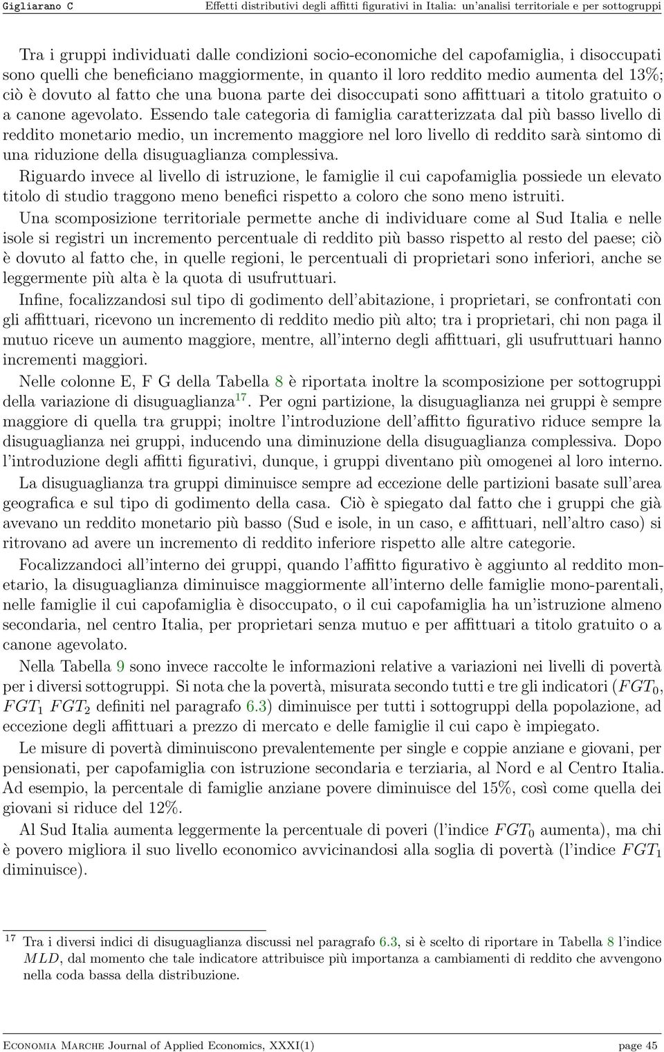 Essendo tale categoria di famiglia caratterizzata dal più basso livello di reddito monetario medio, un incremento maggiore nel loro livello di reddito sarà sintomo di una riduzione della