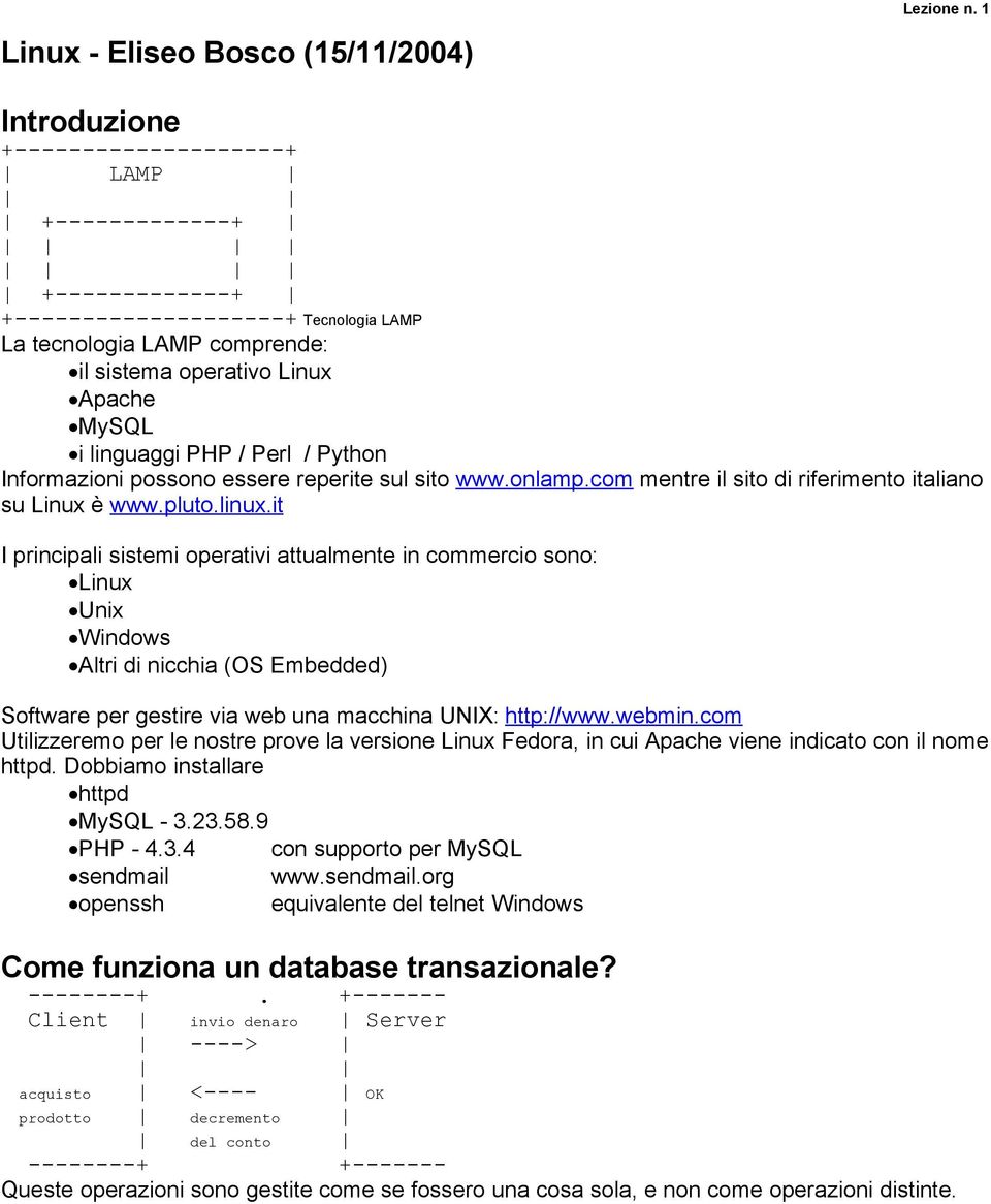Linux Apache MySQL i linguaggi PHP / Perl / Python Informazioni possono essere reperite sul sito www.onlamp.com mentre il sito di riferimento italiano su Linux è www.pluto.linux.