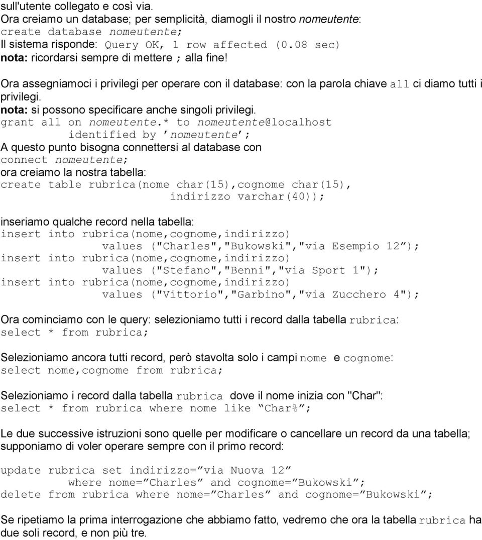 nota: si possono specificare anche singoli privilegi. grant all on nomeutente.