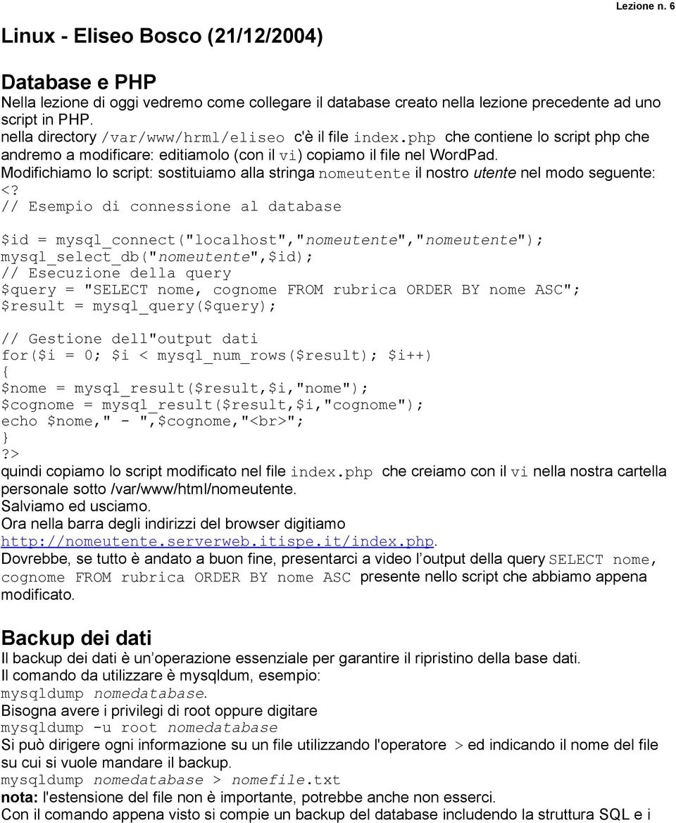 Modifichiamo lo script: sostituiamo alla stringa nomeutente il nostro utente nel modo seguente: <?