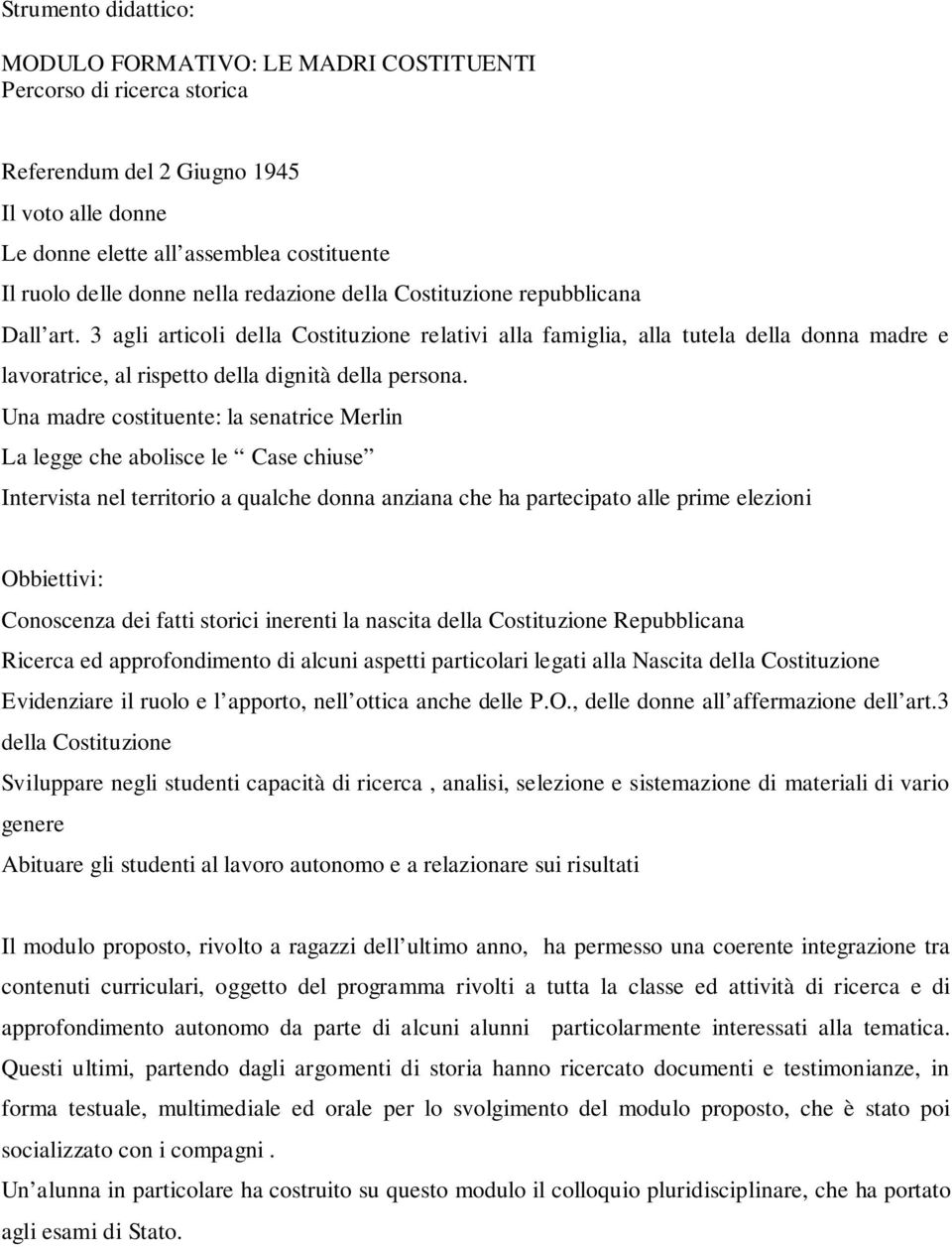 3 agli articoli della Costituzione relativi alla famiglia, alla tutela della donna madre e lavoratrice, al rispetto della dignità della persona.