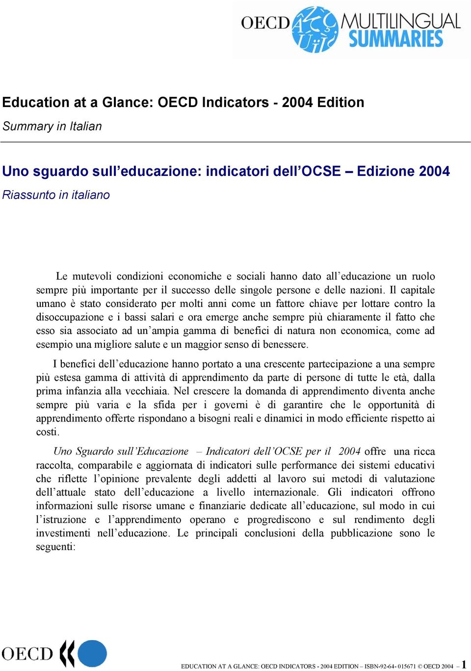 Il capitale umano è stato considerato per molti anni come un fattore chiave per lottare contro la disoccupazione e i bassi salari e ora emerge anche sempre più chiaramente il fatto che esso sia