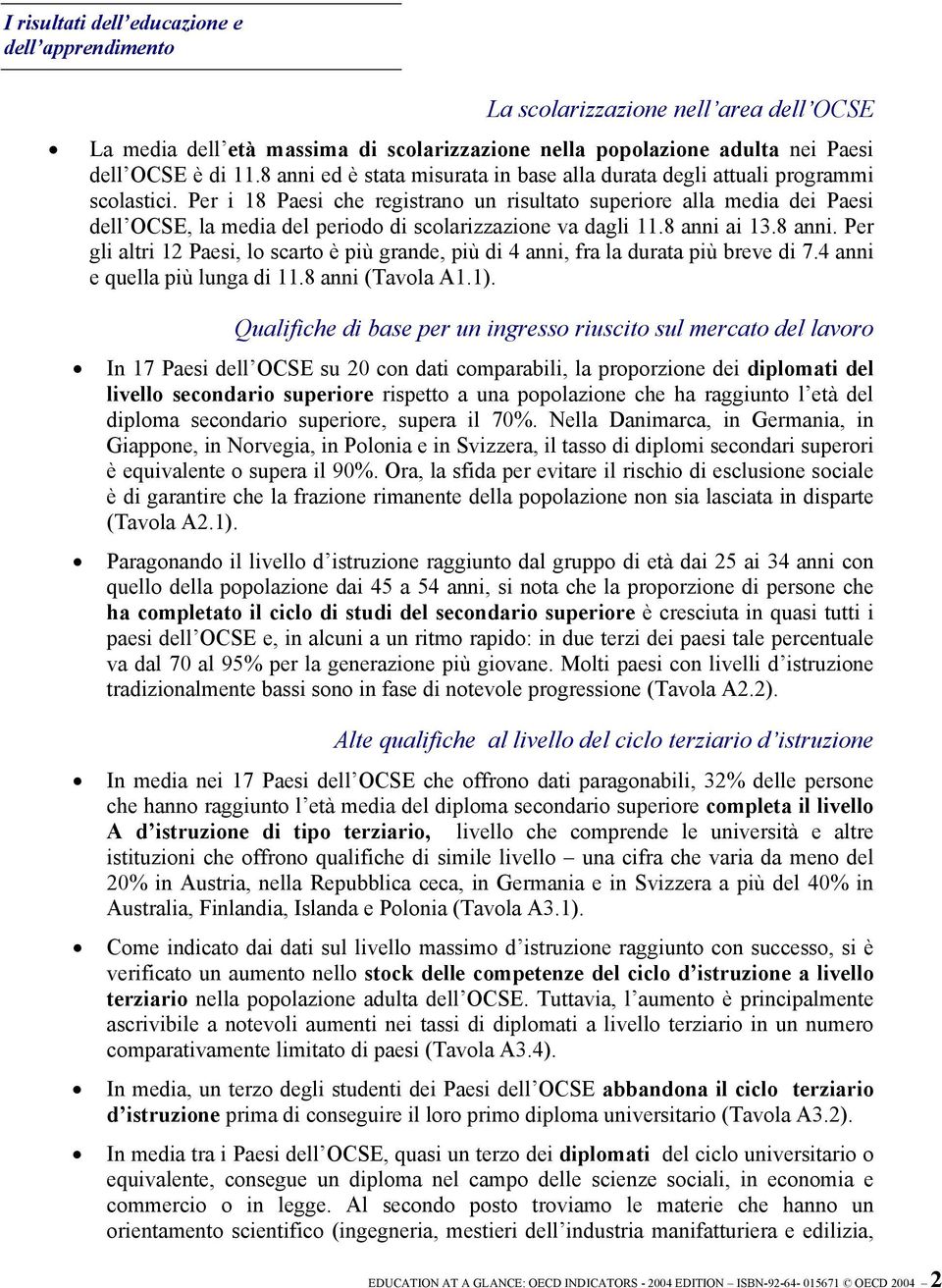 Per i 18 Paesi che registrano un risultato superiore alla media dei Paesi dell OCSE, la media del periodo di scolarizzazione va dagli 11.8 anni 