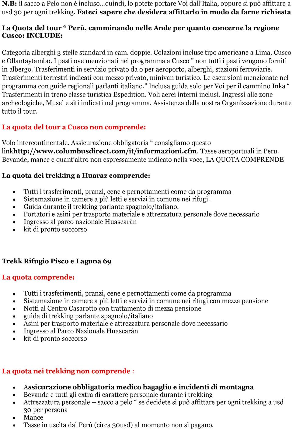 cam. doppie. Colazioni incluse tipo americane a Lima, Cusco e Ollantaytambo. I pasti ove menzionati nel programma a Cusco non tutti i pasti vengono forniti in albergo.