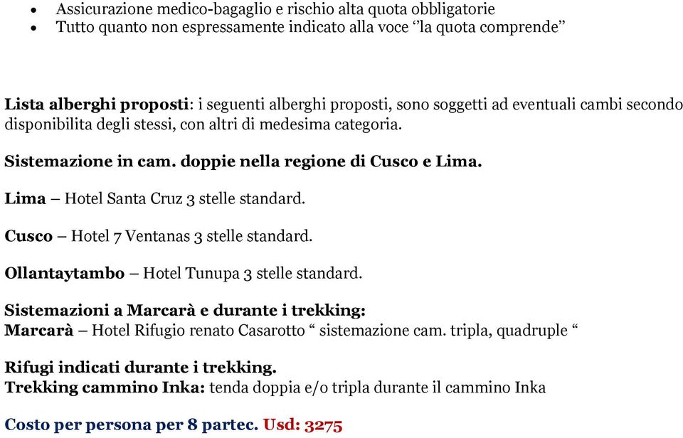 Lima Hotel Santa Cruz 3 stelle standard. Cusco Hotel 7 Ventanas 3 stelle standard. Ollantaytambo Hotel Tunupa 3 stelle standard.