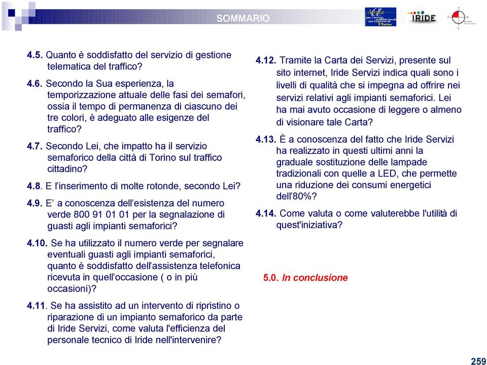 Secondo Lei, che impatto ha il servizio semaforico della città di Torino sul traffico cittadino? 4.8. E l inserimento di molte rotonde, secondo Lei? 4.9.