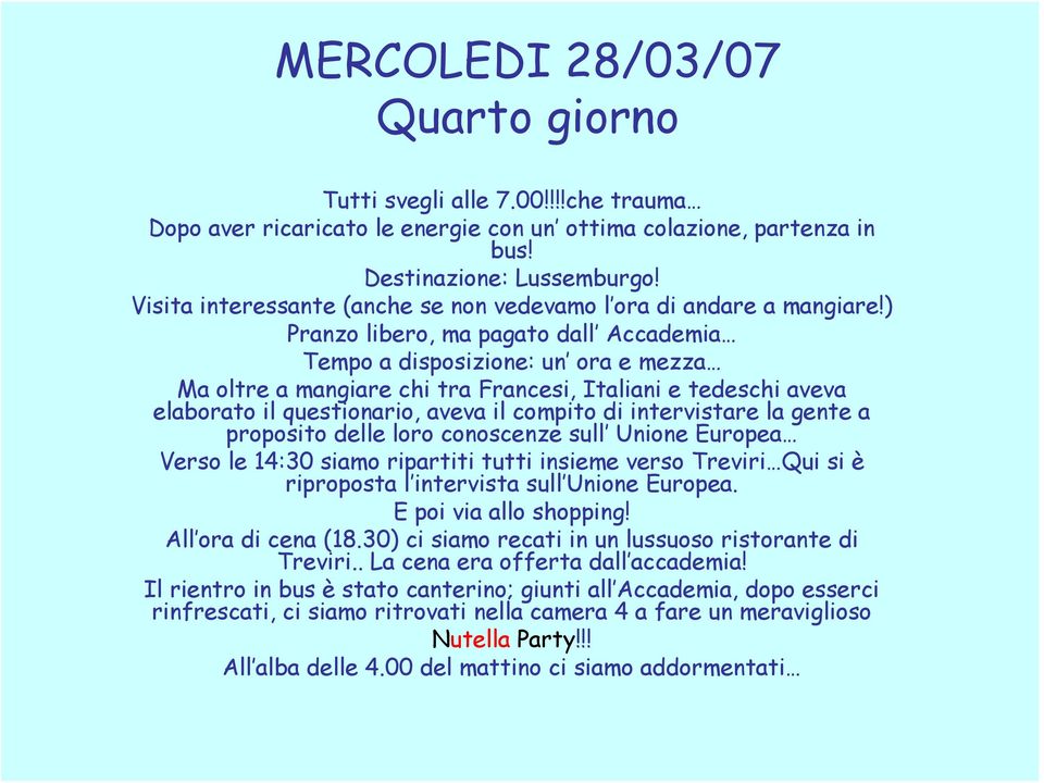 ) Pranzo libero, ma pagato dall Accademia Tempo a disposizione: un ora e mezza Ma oltre a mangiare chi tra Francesi, Italiani e tedeschi aveva elaborato il questionario, aveva il compito di