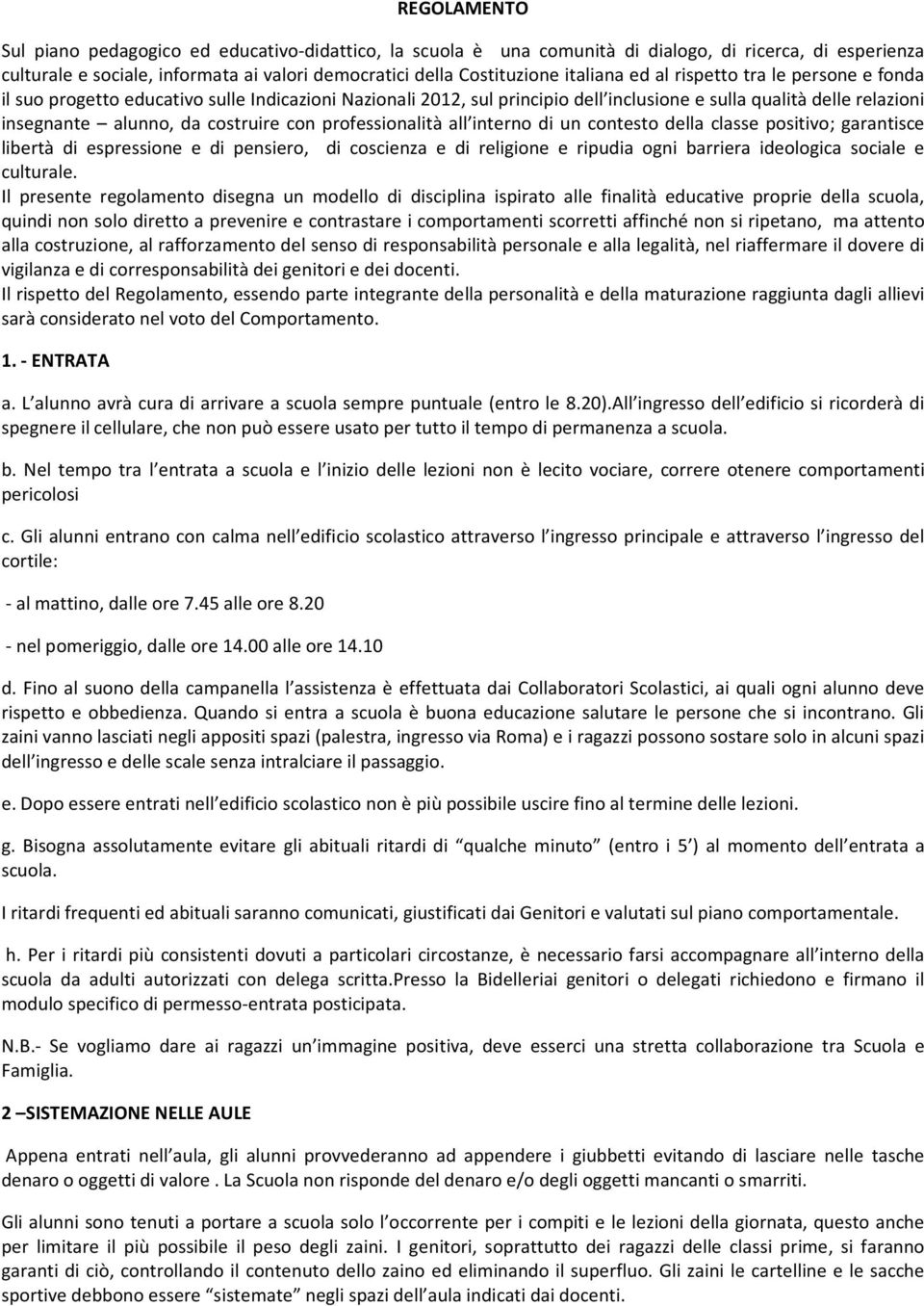 costruire con professionalità all interno di un contesto della classe positivo; garantisce libertà di espressione e di pensiero, di coscienza e di religione e ripudia ogni barriera ideologica sociale