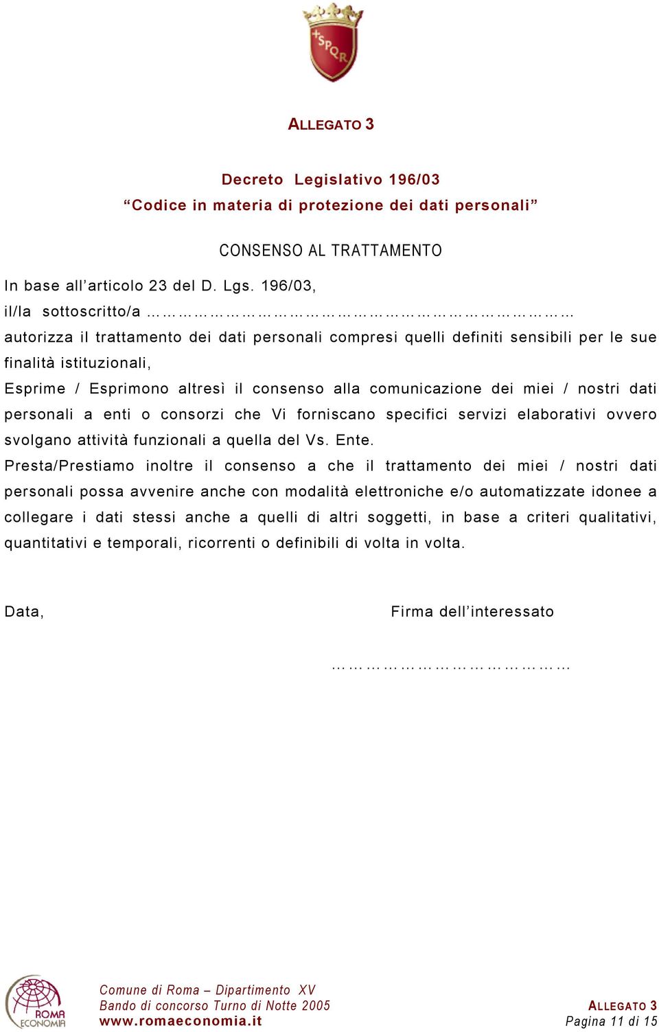 comunicazione dei miei / nostri dati personali a enti o consorzi che Vi forniscano specifici servizi elaborativi ovvero svolgano attività funzionali a quella del Vs. Ente.