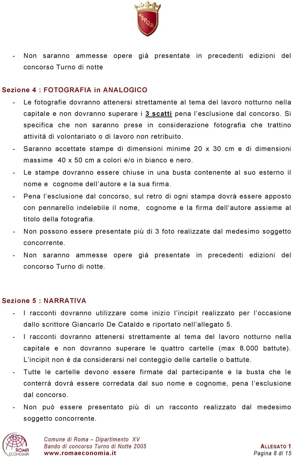 Si specifica che non saranno prese in considerazione fotografia che trattino attività di volontariato o di lavoro non retribuito.