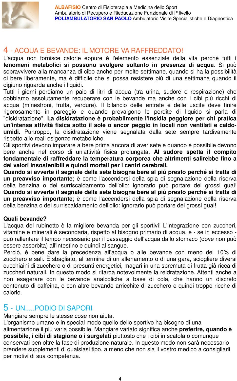 Si può sopravvivere alla mancanza di cibo anche per molte settimane, quando si ha la possibilità di bere liberamente, ma è difficile che si possa resistere più di una settimana quando il digiuno