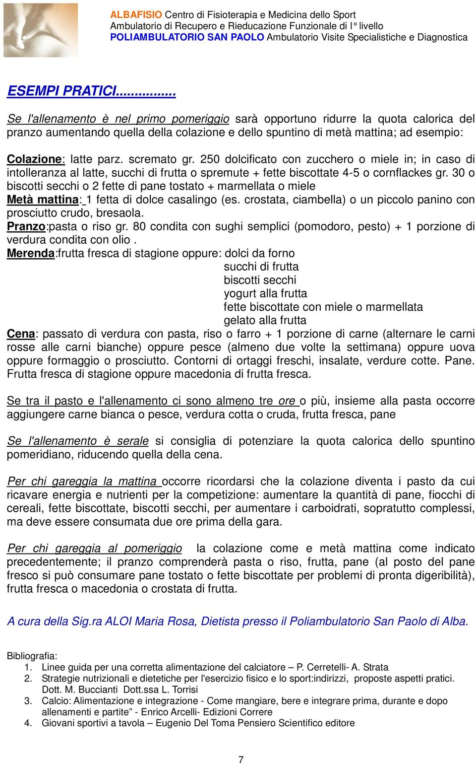 scremato gr. 250 dolcificato con zucchero o miele in; in caso di intolleranza al latte, succhi di frutta o spremute + fette biscottate 4-5 o cornflackes gr.