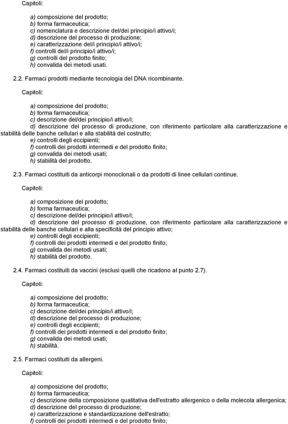 c) descrizione del/dei principio/i attivo/i; d) descrizione del processo di produzione, con riferimento particolare alla caratterizzazione e stabilità delle banche cellulari e alla stabilità del