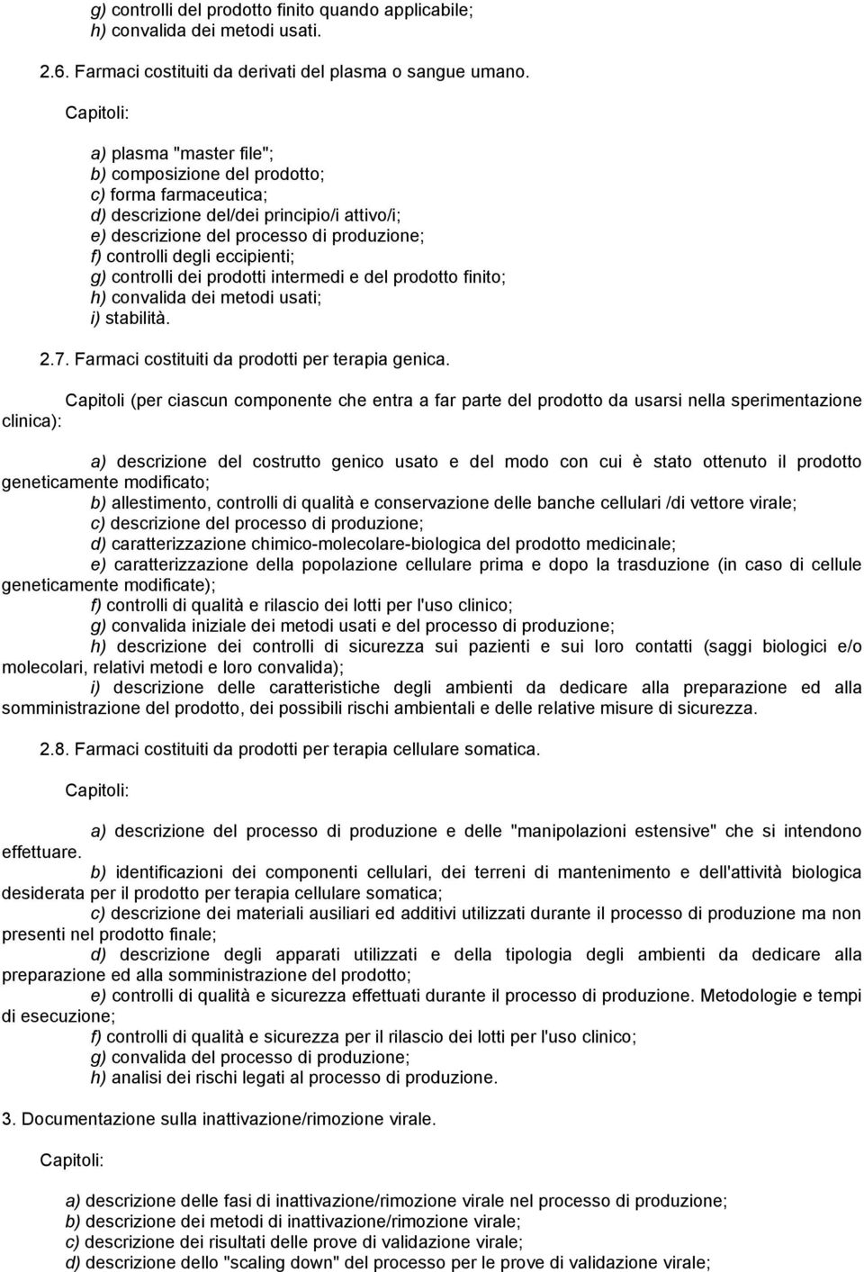 controlli dei prodotti intermedi e del prodotto finito; h) convalida dei metodi usati; i) stabilità. 2.7. Farmaci costituiti da prodotti per terapia genica.