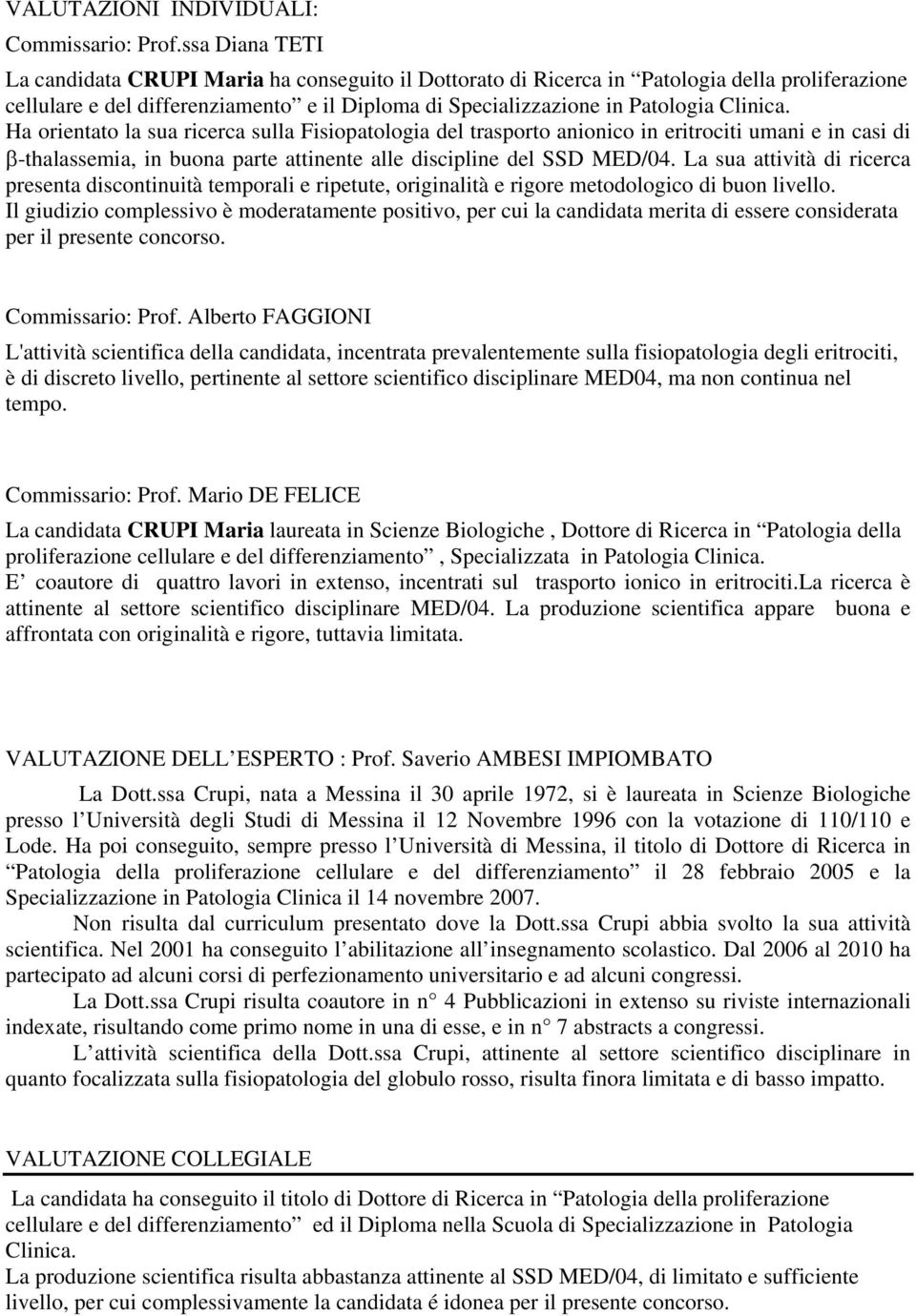 Ha orientato la sua ricerca sulla Fisiopatologia del trasporto anionico in eritrociti umani e in casi di -thalassemia, in buona parte attinente alle discipline del SSD MED/04.