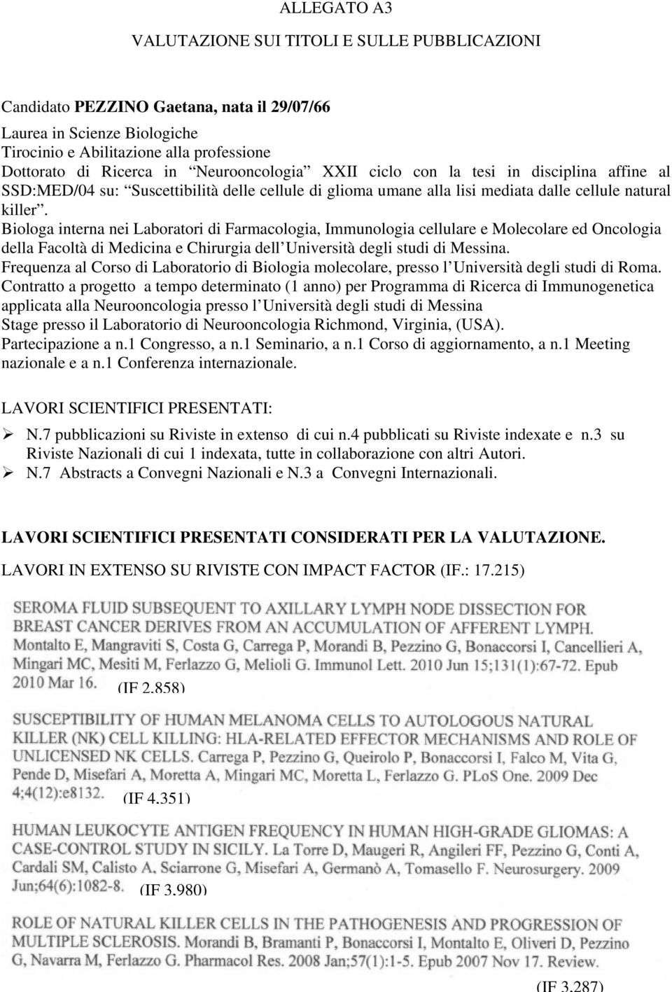 Biologa interna nei Laboratori di Farmacologia, Immunologia cellulare e Molecolare ed Oncologia della Facoltà di Medicina e Chirurgia dell Università degli studi di Messina.