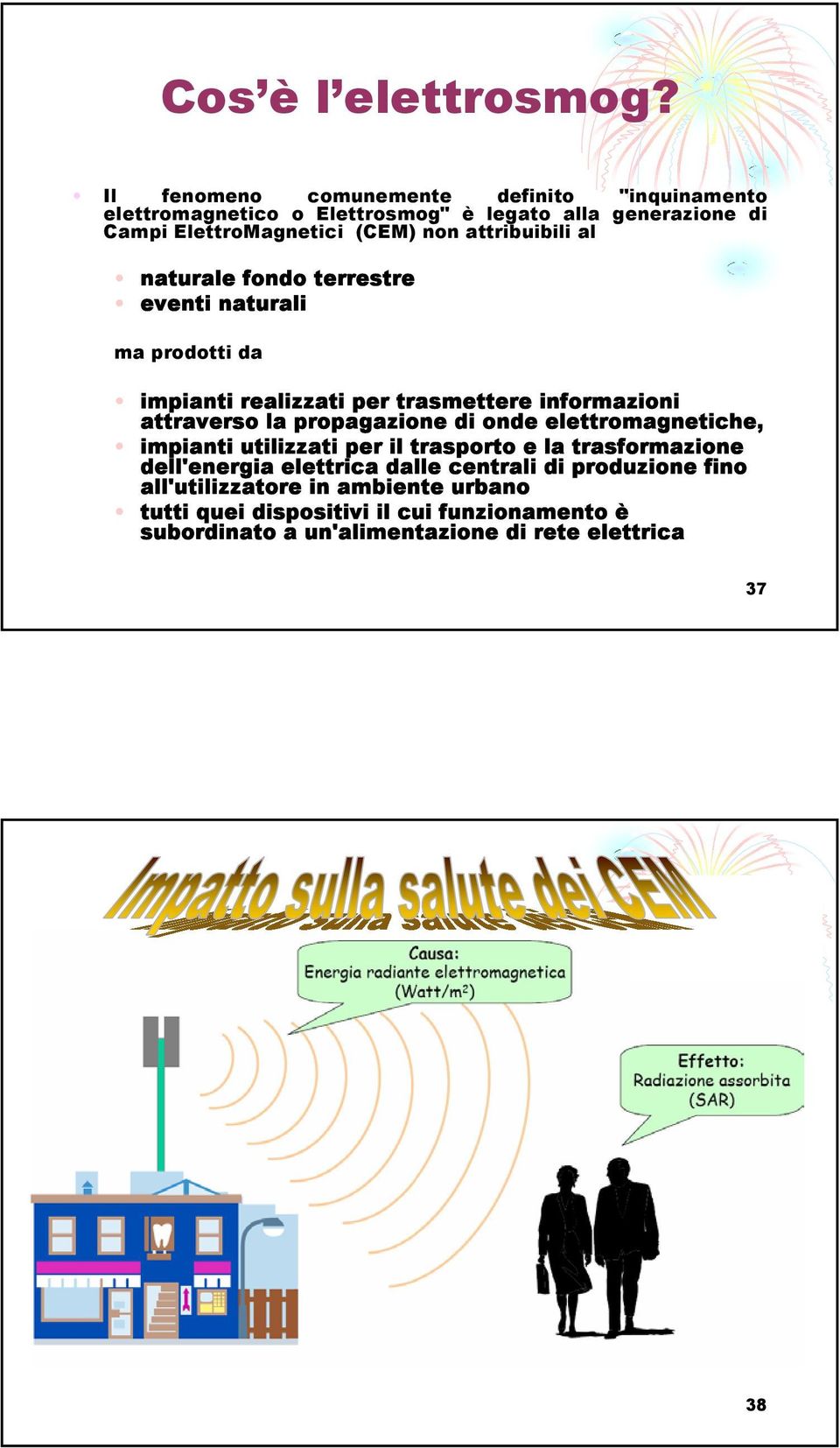 attribuibili al naturale fondo terrestre eventi naturali ma prodotti da impianti realizzati per trasmettere informazioni attraverso la