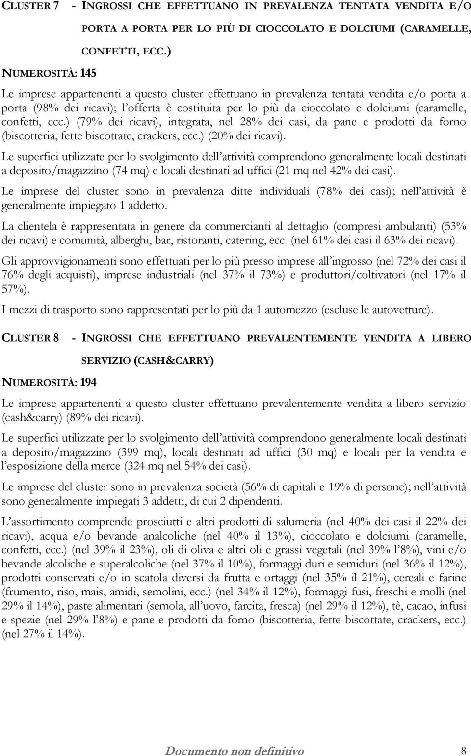 confetti, ecc.) (79% dei ricavi), integrata, nel 28% dei casi, da pane e prodotti da forno (biscotteria, fette biscottate, crackers, ecc.) (20% dei ricavi).