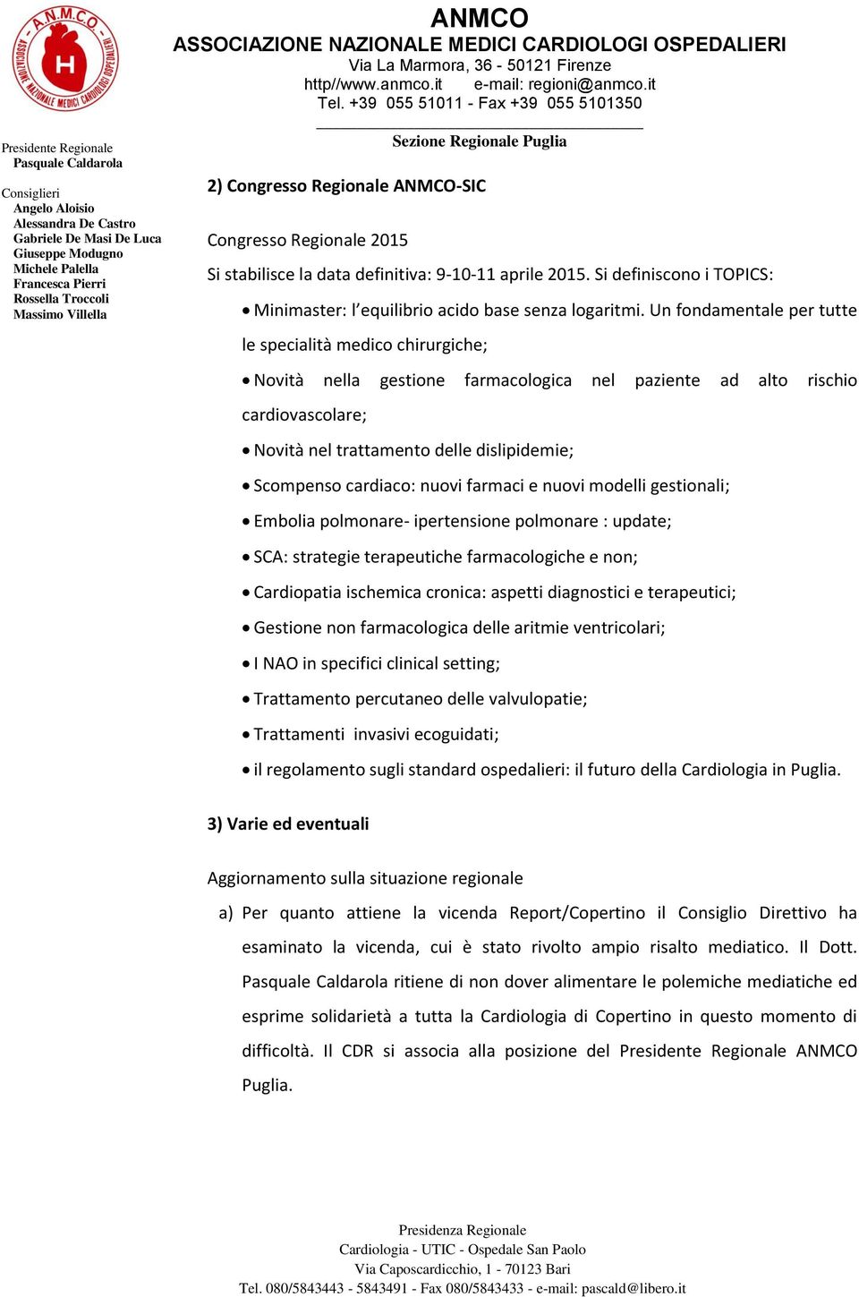 cardiaco: nuovi farmaci e nuovi modelli gestionali; Embolia polmonare- ipertensione polmonare : update; SCA: strategie terapeutiche farmacologiche e non; Cardiopatia ischemica cronica: aspetti