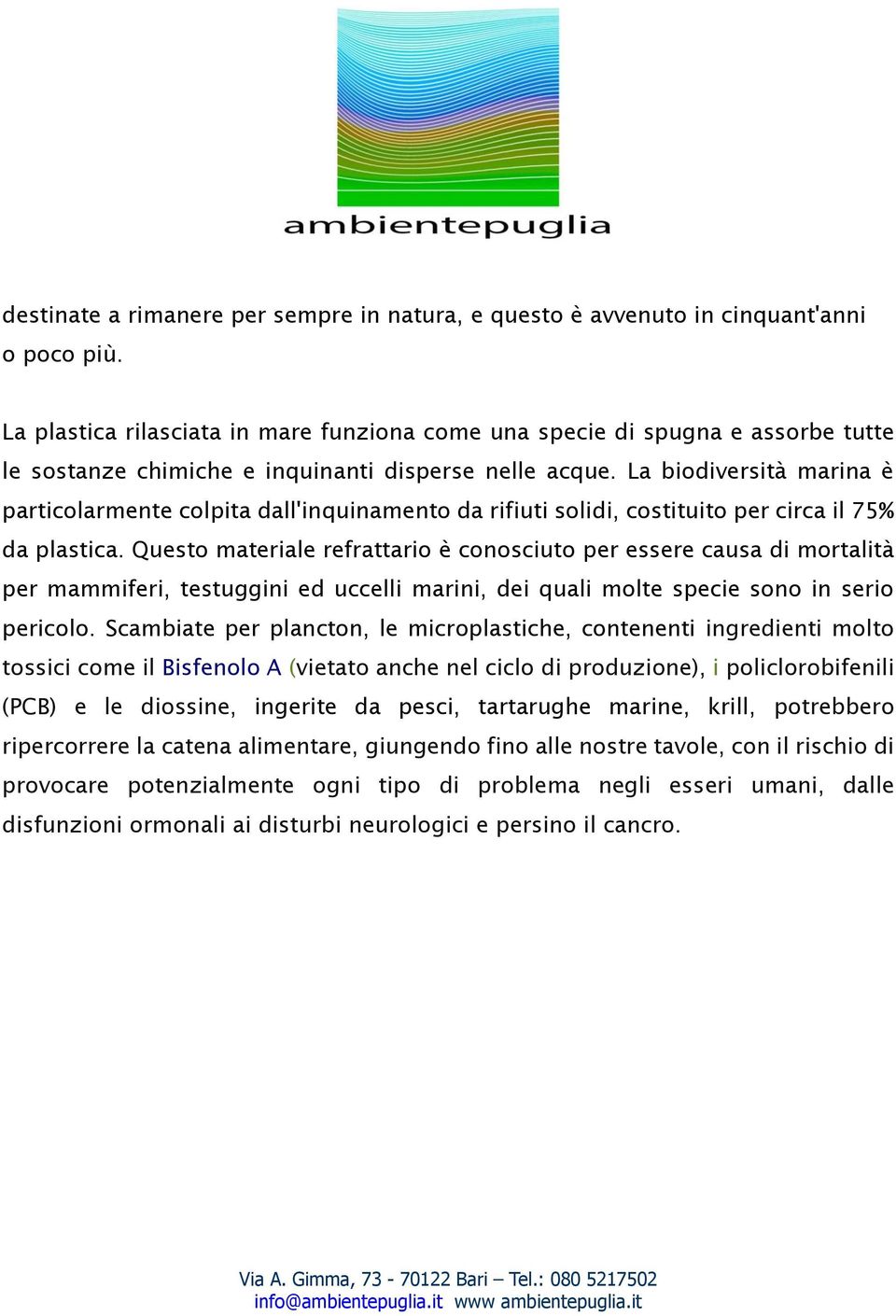 La biodiversità marina è particolarmente colpita dall'inquinamento da rifiuti solidi, costituito per circa il 75% da plastica.