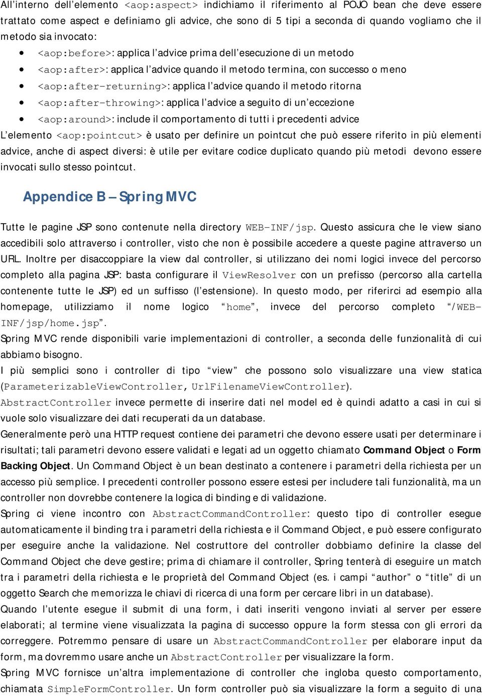 advice quando il metodo ritorna <aop:after-throwing>: applica l advice a seguito di un eccezione <aop:around>: include il comportamento di tutti i precedenti advice L elemento <aop:pointcut> è usato