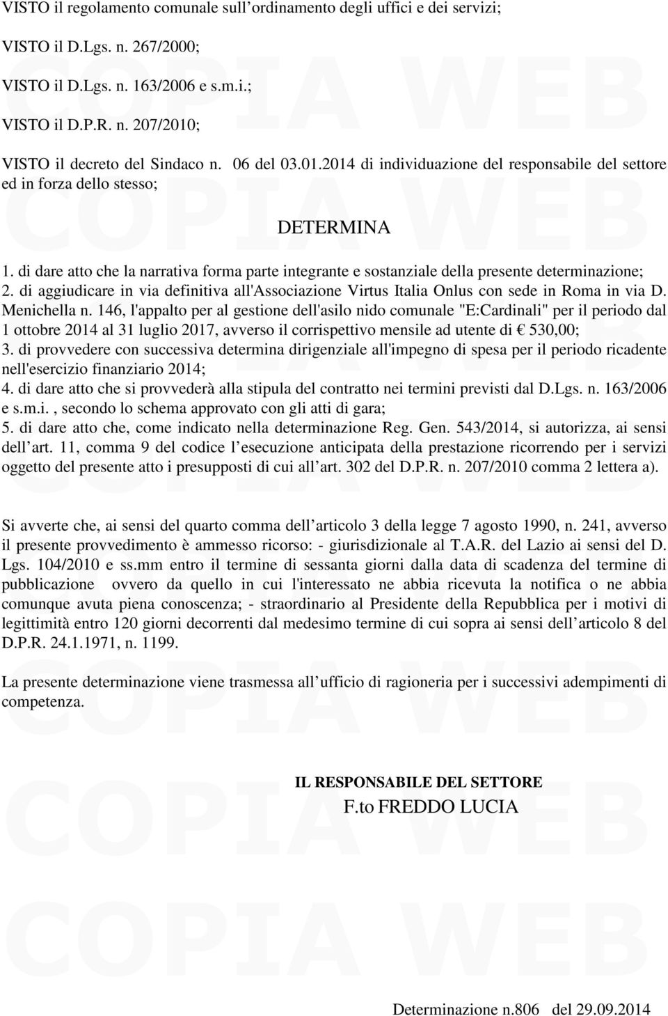 di dare atto che la narrativa forma parte integrante e sostanziale della presente determinazione; 2. di aggiudicare in via definitiva all'associazione Virtus Italia Onlus con sede in Roma in via D.