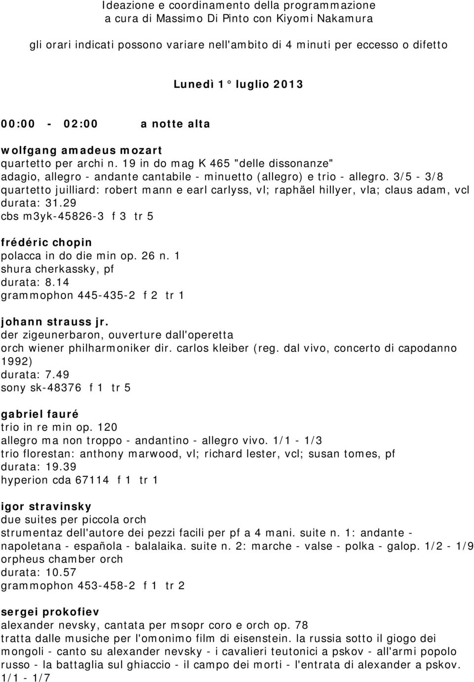 3/5-3/8 quartetto juilliard: robert mann e earl carlyss, vl; raphäel hillyer, vla; claus adam, vcl durata: 31.29 cbs m3yk-45826-3 f 3 tr 5 frédéric chopin polacca in do die min op. 26 n.