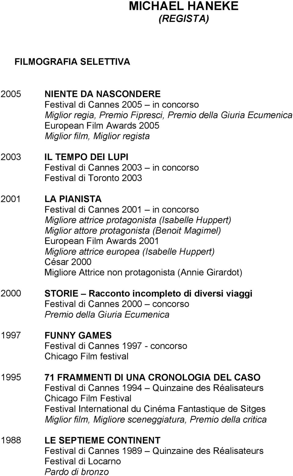 (Isabelle Huppert) Miglior attore protagonista (Benoit Magimel) European Film Awards 2001 Migliore attrice europea (Isabelle Huppert) César 2000 Migliore Attrice non protagonista (Annie Girardot)