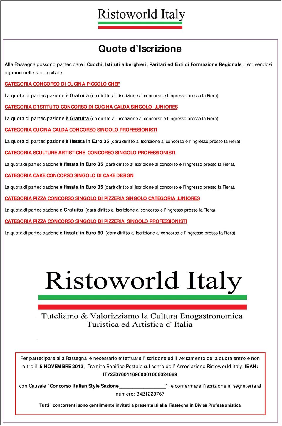 SINGOLO JUNIORES La quota di partecipazione è Gratuita (da diritto all iscrizione al concorso e l ingresso presso la Fiera) CATEGORIA CUCINA CALDA CONCORSO SINGOLO PROFESSIONISTI La quota di