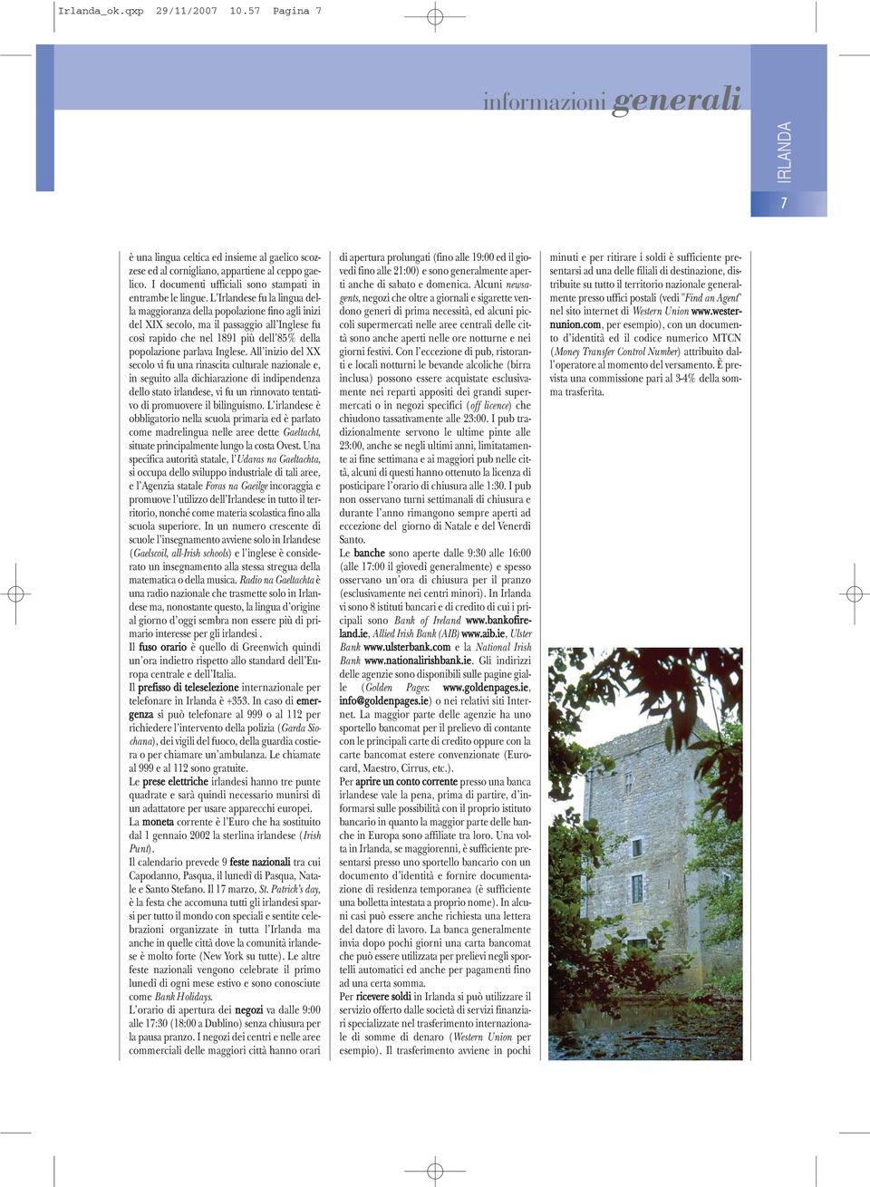 L'Irlandese fu la lingua della maggioranza della popolazione fino agli inizi del XIX secolo, ma il passaggio all'inglese fu così rapido che nel 1891 più dell'85% della popolazione parlava Inglese.