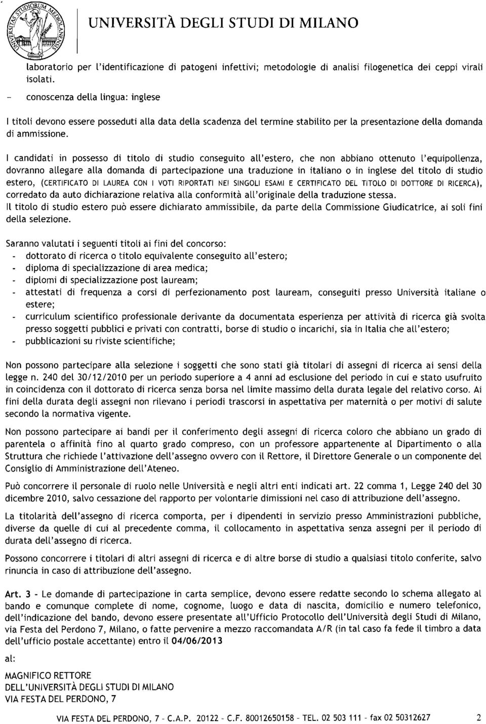 I candidati in possesso di titolo di studio conseguito all'estero, che non abbiano ottenuto l'equipollenza, dovranno allegare alla domanda di partecipazione una traduzione in italiano o in inglese