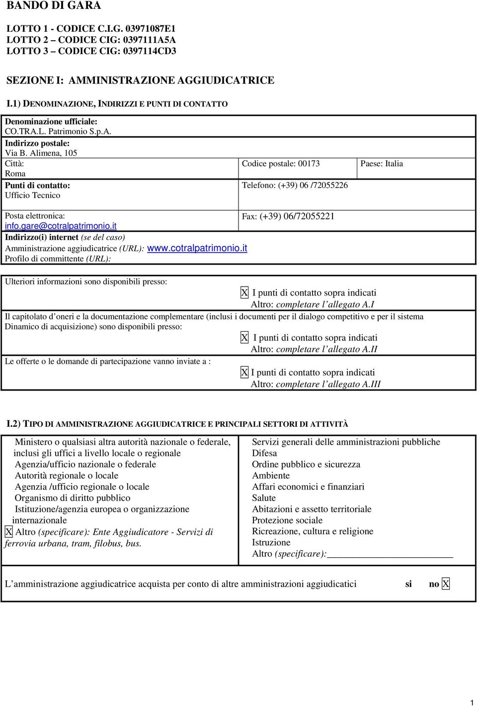 Alimena, 105 Città: Roma Punti di contatto: Ufficio Tecnico Codice postale: 00173 Telefono: (+39) 06 /72055226 Paese: Italia Posta elettronica: Fax: (+39) 06/72055221 info.gare@cotralpatrimonio.