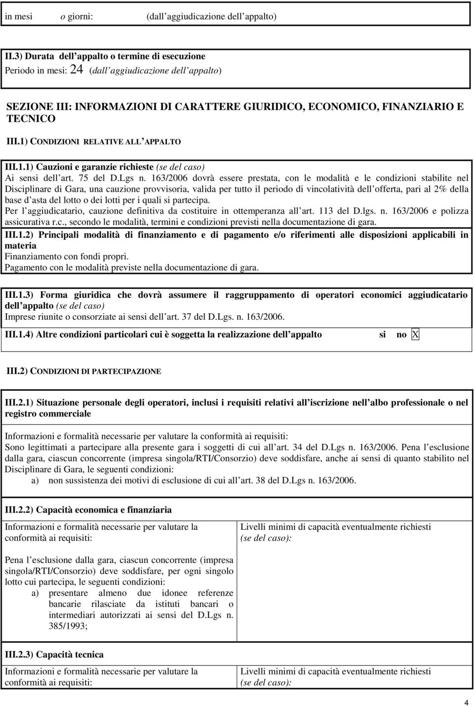 1) CONDIZIONI RELATIVE ALL APPALTO III.1.1) Cauzioni e garanzie richieste (se del caso) Ai sensi dell art. 75 del D.Lgs n.