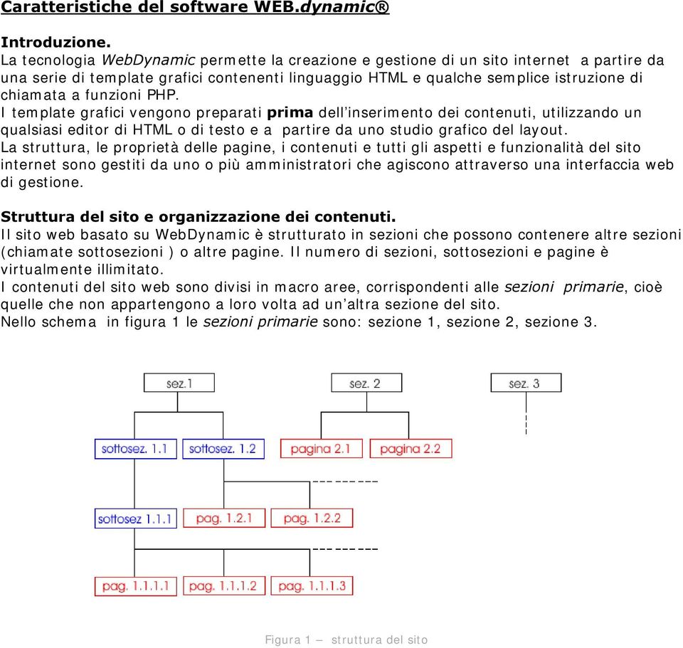 I tem plate grafici vengono preparati SULPD dell inserim ento dei contenuti, utilizzando un qualsiasi editor di HTML o di testo e a partire da uno studio grafico del layout.