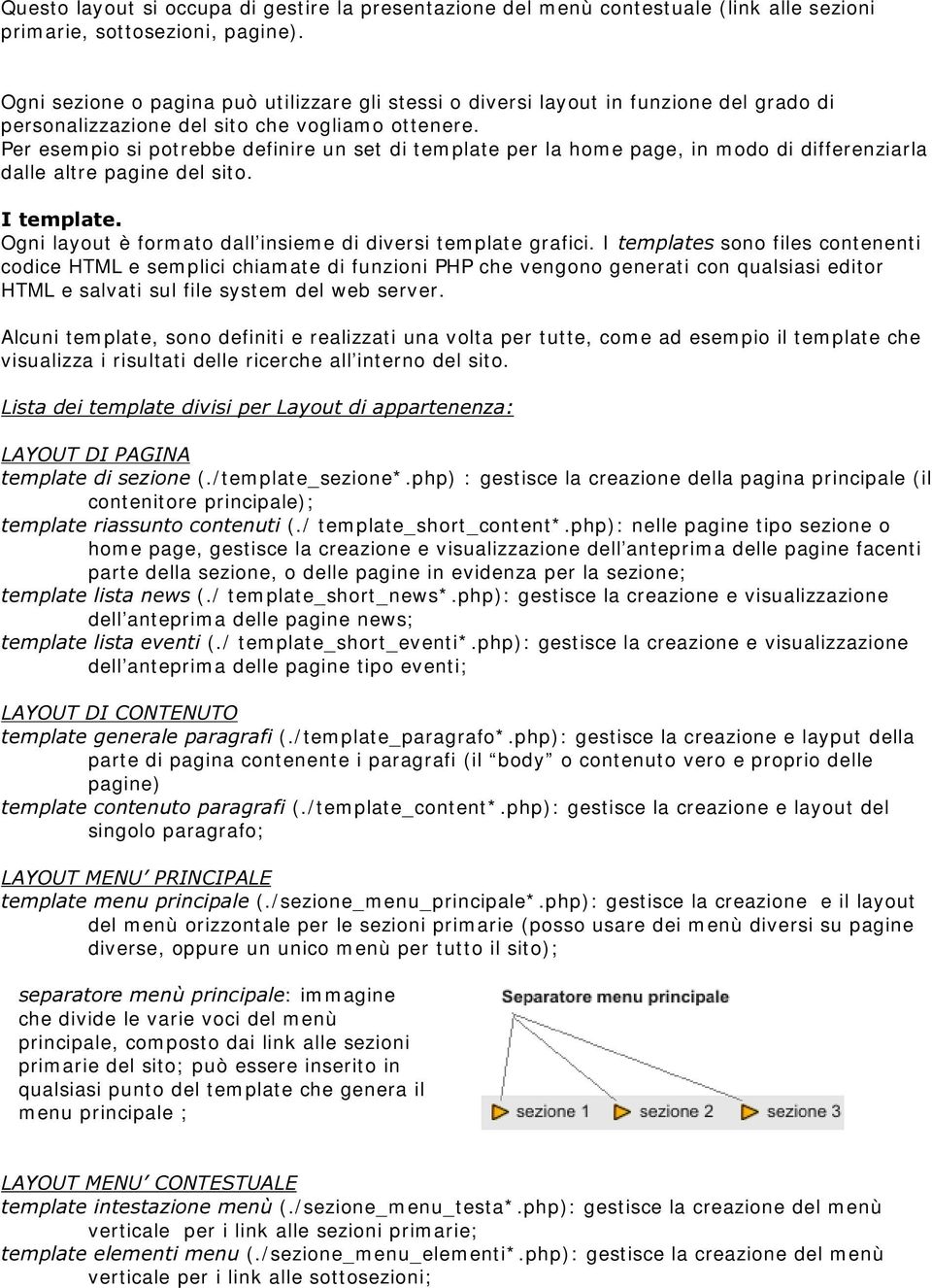 Per esem pio si potrebbe definire un set di tem plate per la hom e page, in m odo di differenziarla dalle altre pagine del sito.