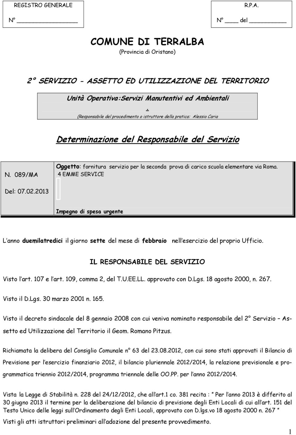 089/MA Oggetto: fornitura servizio per la seconda prova di carico scuola elementare via Roma. 4 EMME SERVICE Del: 07.02.