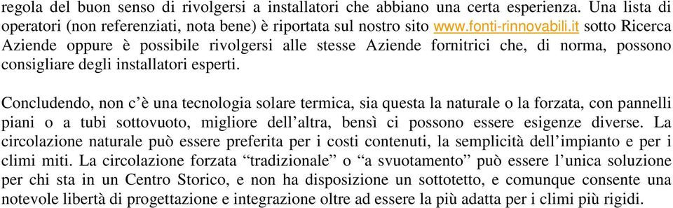 Concludendo, non c è una tecnologia solare termica, sia questa la naturale o la forzata, con pannelli piani o a tubi sottovuoto, migliore dell altra, bensì ci possono essere esigenze diverse.