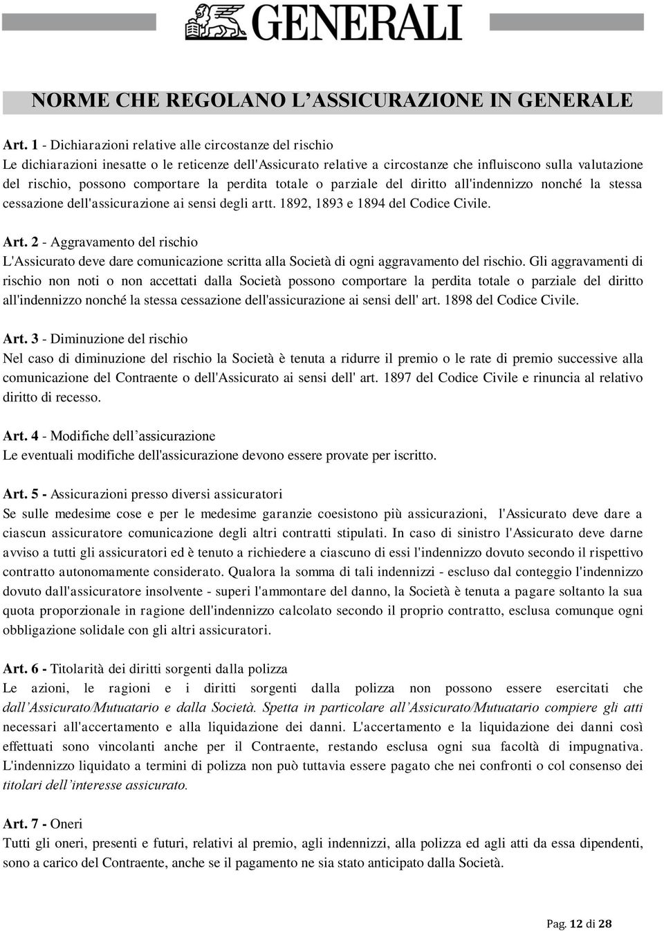 comportare la perdita totale o parziale del diritto all'indennizzo nonché la stessa cessazione dell'assicurazione ai sensi degli artt. 1892, 1893 e 1894 del Codice Civile. Art.