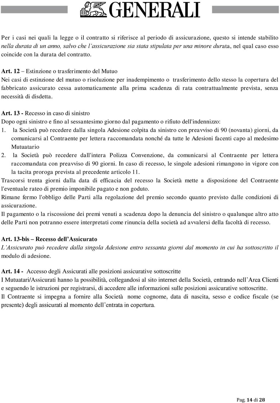 12 Estinzione o trasferimento del Mutuo Nei casi di estinzione del mutuo o risoluzione per inadempimento o trasferimento dello stesso la copertura del fabbricato assicurato cessa automaticamente alla