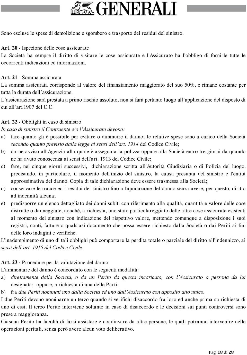 21 - Somma assicurata La somma assicurata corrisponde al valore del finanziamento maggiorato del suo 50%, e rimane costante per tutta la durata dell assicurazione.