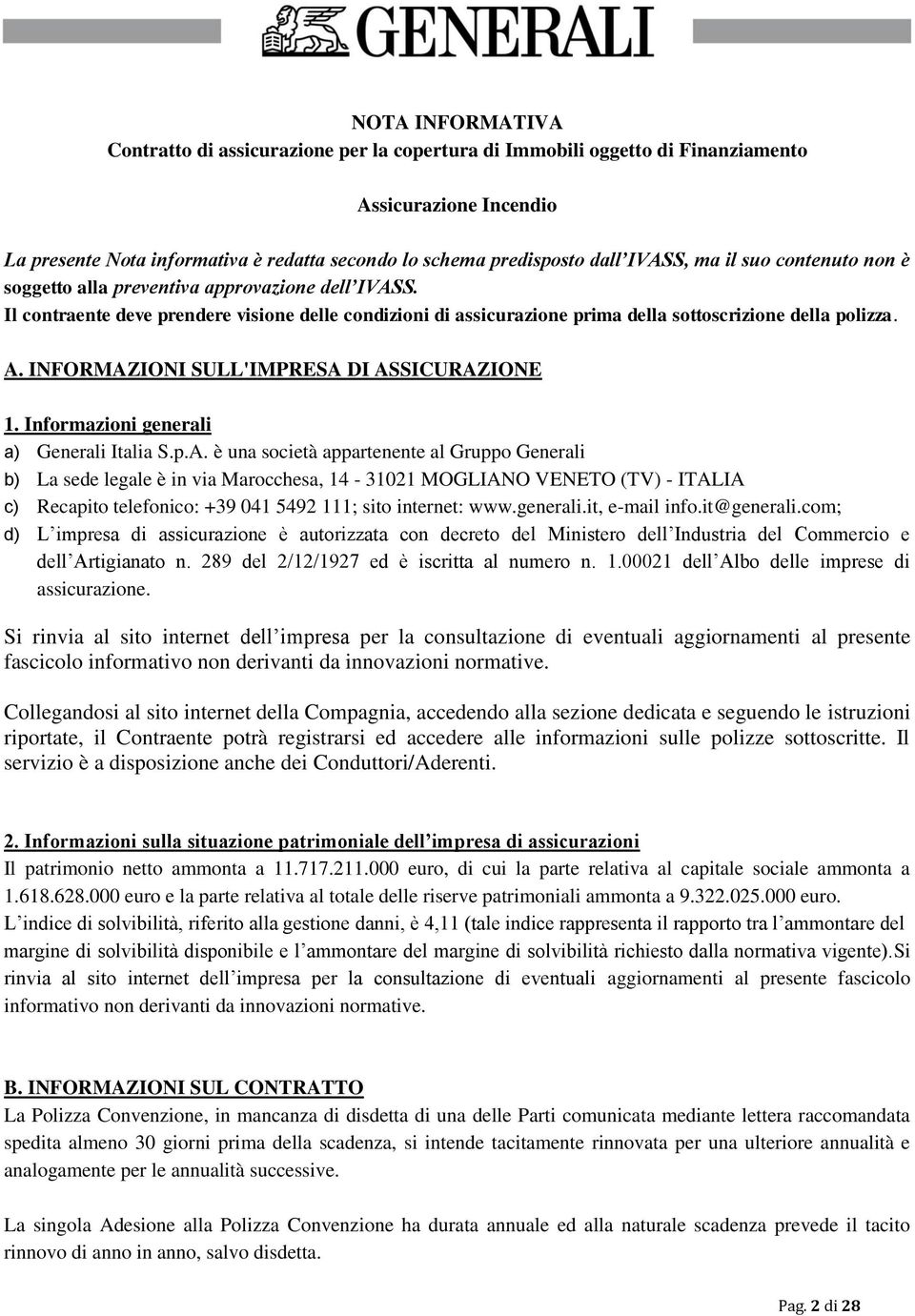 INFORMAZIONI SULL'IMPRESA DI ASSICURAZIONE 1. Informazioni generali a) Generali Italia S.p.A. è una società appartenente al Gruppo Generali b) La sede legale è in via Marocchesa, 14-31021 MOGLIANO VENETO (TV) - ITALIA c) Recapito telefonico: +39 041 5492 111; sito internet: www.