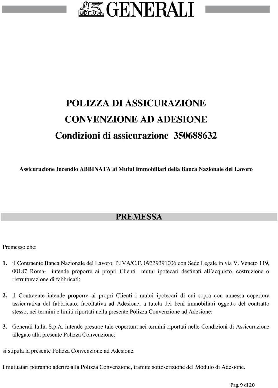 Veneto 119, 00187 Roma- intende proporre ai propri Clienti mutui ipotecari destinati all acquisto, costruzione o ristrutturazione di fabbricati; 2.
