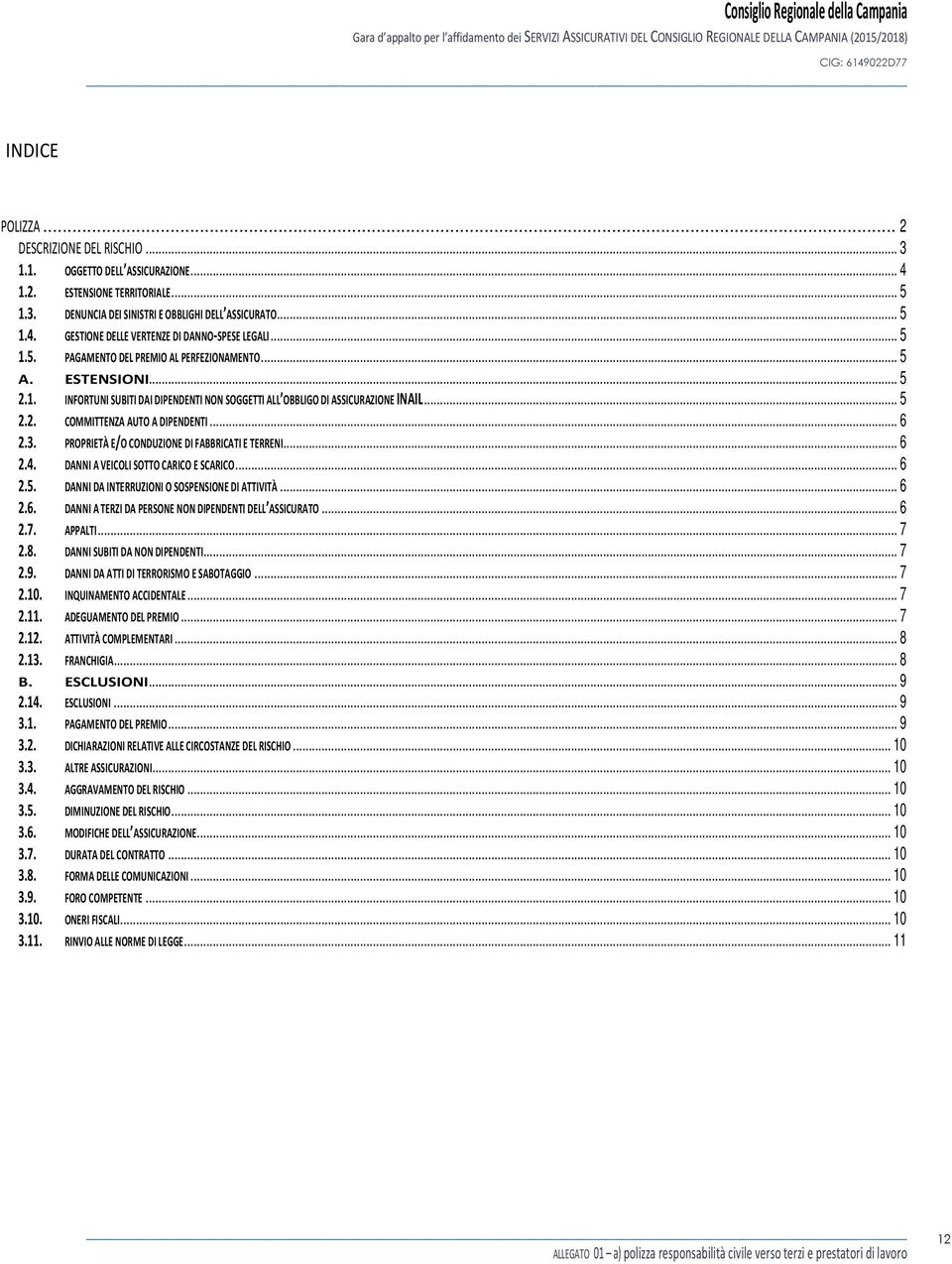 .. 6 2.3. PROPRIETÀ E/O CONDUZIONE DI FABBRICATI E TERRENI... 6 2.4. DANNI A VEICOLI SOTTO CARICO E SCARICO... 6 2.5. DANNI DA INTERRUZIONI O SOSPENSIONE DI ATTIVITÀ... 6 2.6. DANNI A TERZI DA PERSONE NON DIPENDENTI DELL ASSICURATO.