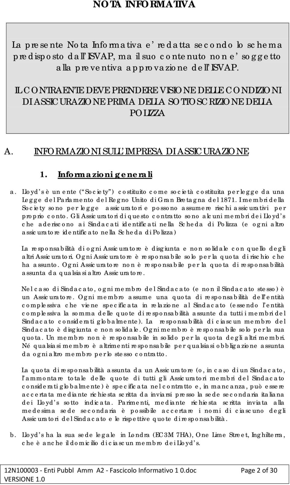 Lloyd s è un ente ( Society ) costituito come società costituita per legge da una Legge del Parlamento del Regno Unito di Gran Bretagna del 1871.