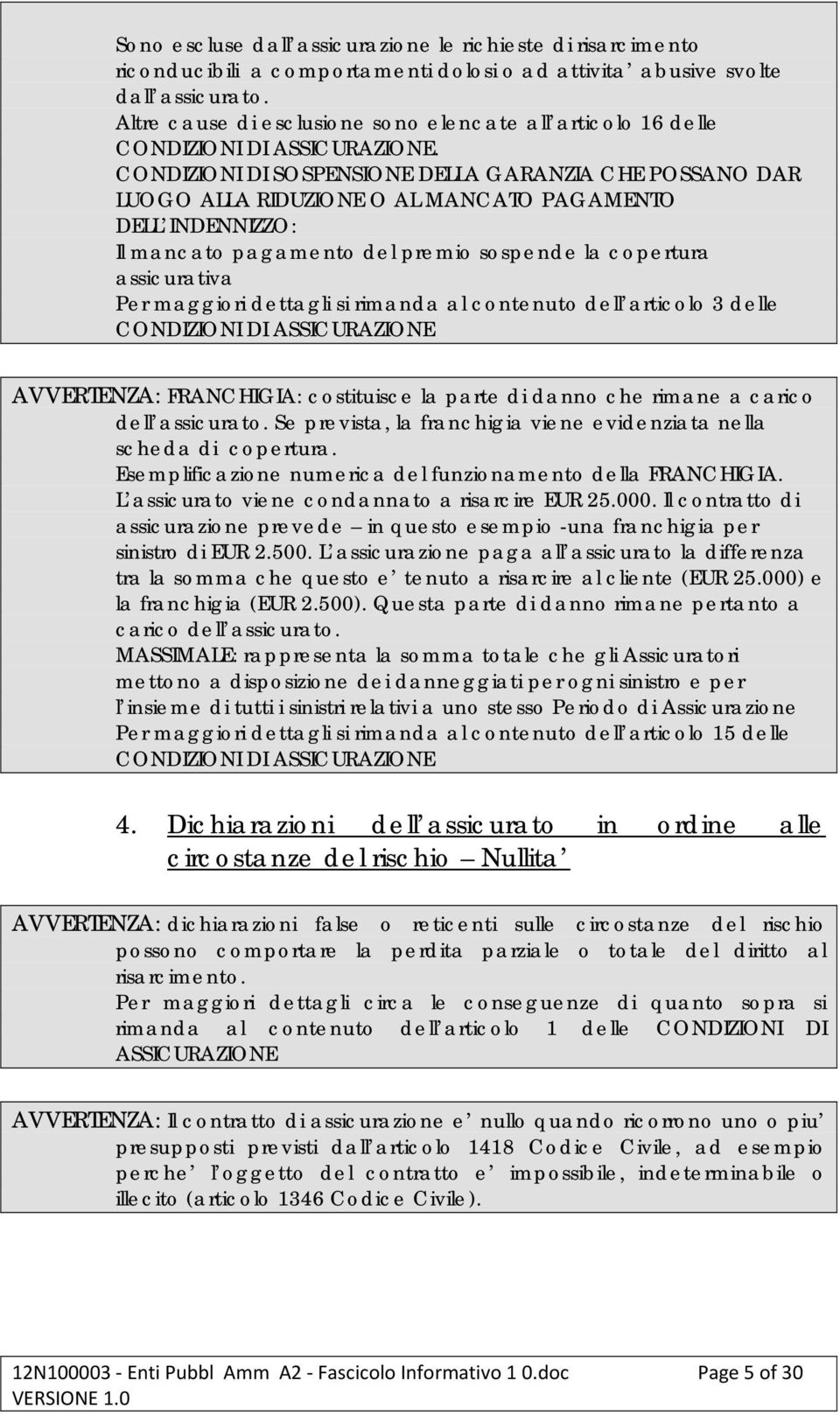 CONDIZIONI DI SOSPENSIONE DELLA GARANZIA CHE POSSANO DAR LUOGO ALLA RIDUZIONE O AL MANCATO PAGAMENTO DELL INDENNIZZO: Il mancato pagamento del premio sospende la copertura assicurativa Per maggiori