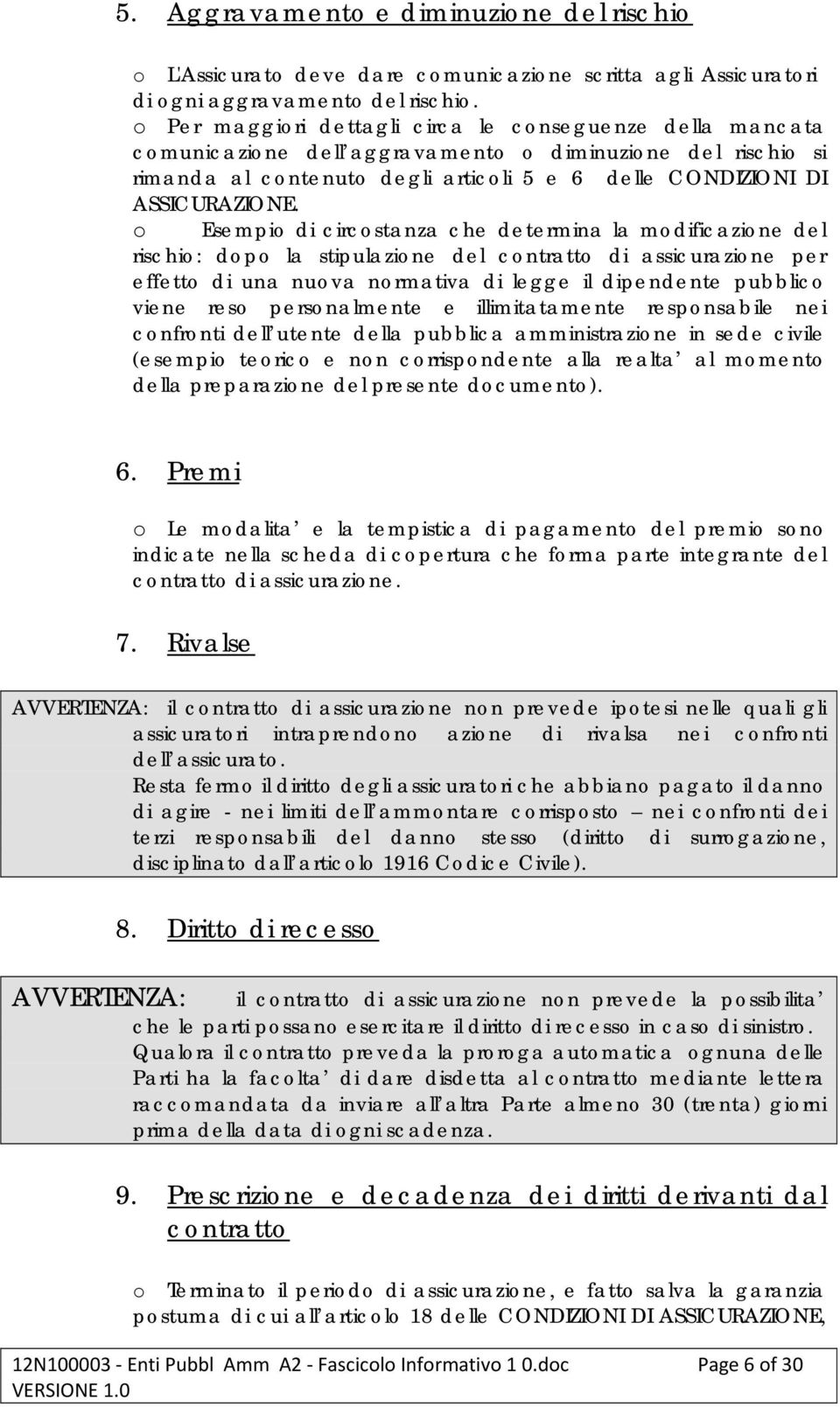 o Esempio di circostanza che determina la modificazione del rischio: dopo la stipulazione del contratto di assicurazione per effetto di una nuova normativa di legge il dipendente pubblico viene reso