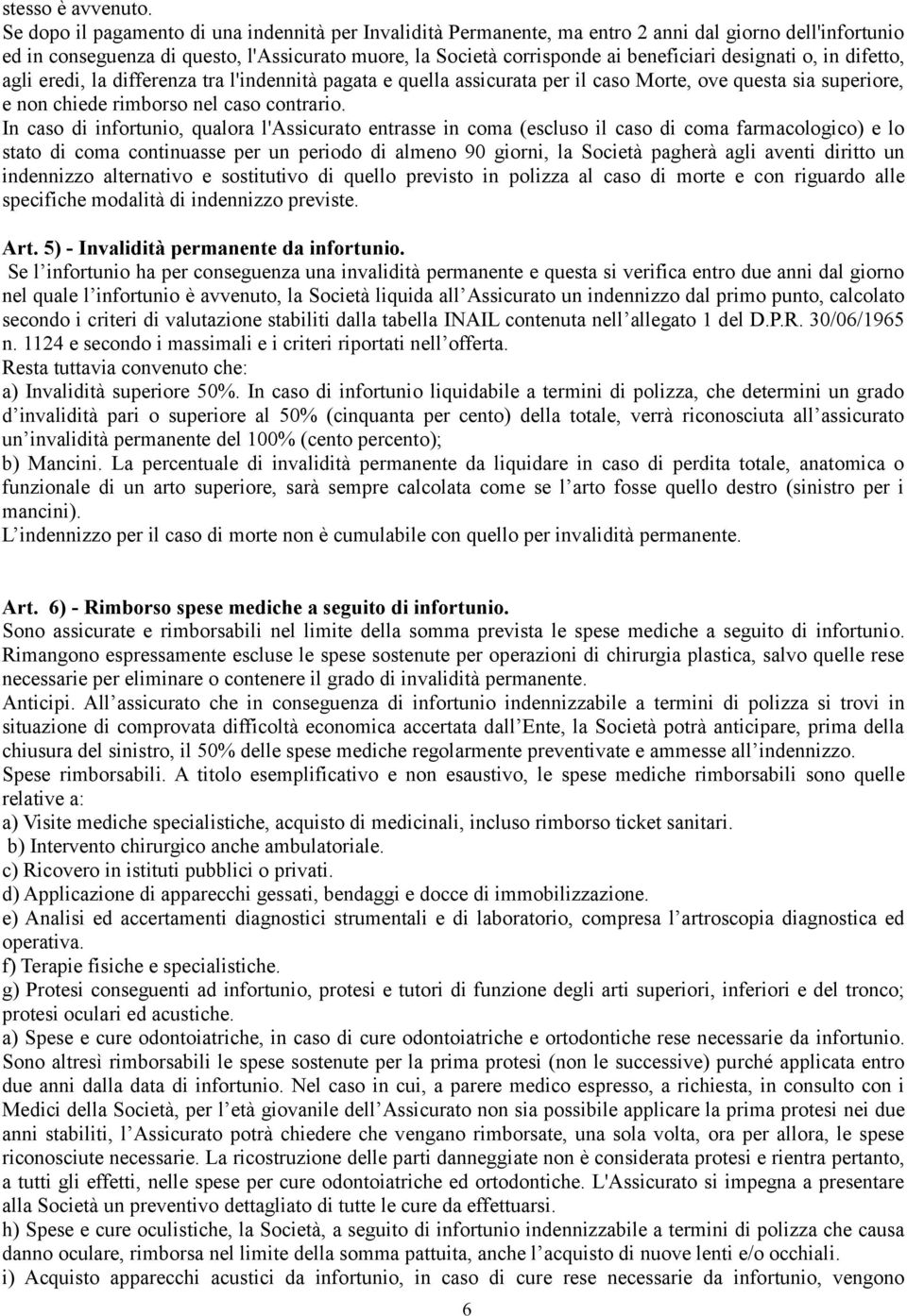 designati o, in difetto, agli eredi, la differenza tra l'indennità pagata e quella assicurata per il caso Morte, ove questa sia superiore, e non chiede rimborso nel caso contrario.